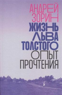 Андрей Зорин - Жизнь Льва Толстого. Опыт прочтения. 3-е издание