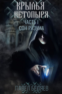 Павел Беляев - Крылья нетопыря. Часть I. Сон разума