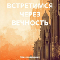 Мария Андреевских - Встретимся через вечность