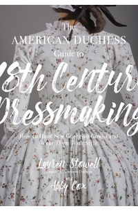 American Duchess Guide to 18th Century Dressmaking, The