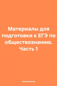 Алла Янькова - Материалы для подготовки к ЕГЭ по обществознанию. Часть 1