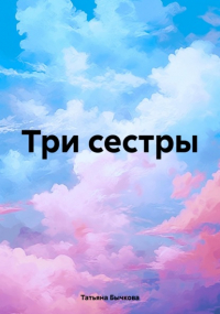 Татьяна Бычкова - Три сестры