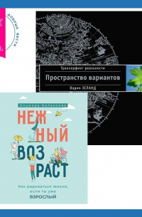  - Нежный возраст: как радоваться жизни, если ты уже взрослый + Трансерфинг реальности. Ступень I: Пространство вариантов