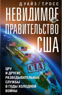 Невидимое правительство США. ЦРУ и другие разведывательные службы в годы холодной войны
