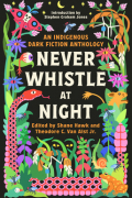  - Never Whistle at Night: An Indigenous Dark Fiction Anthology