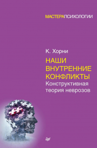 Карен Хорни - Наши внутренние конфликты. Конструктивная теория неврозов