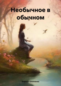 Кирилл Шевченко - Необычное в обычном