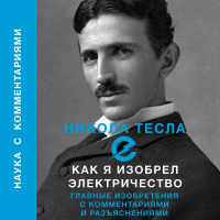 Никола Тесла - Как я изобрел электричество