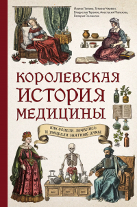  - Королевская история медицины: как болели, лечились и умирали знатные дамы