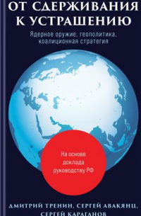 Дмитрий Тренин - От сдерживания к устрашению. Ядерное оружие, геополитика, коалиционная стратегия