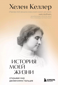 Хелен Келлер - История моей жизни. Открывая мир движениями пальцев