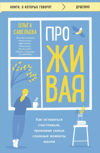 ПроЖИВАЯ. Как оставаться счастливым, проживая самые сложные моменты жизни