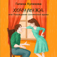 Галина Куликова - Хочу мужа, или Похождения соломенной вдовы