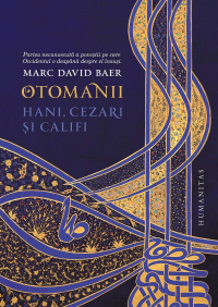 Marc David Baer - Otomanii: Hani, cezari si califi