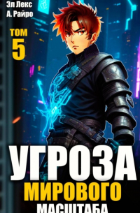  - Угроза мирового масштаба. Книга 5