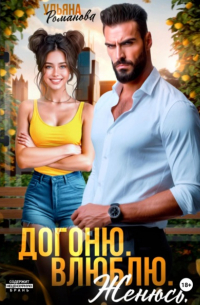 Ульяна Романова - Догоню. Влюблю. Женюсь