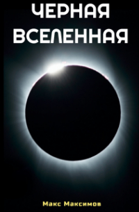 Макс Максимов - Черная Вселенная