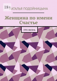 Наталья Подойницына - Женщина по имени Счастье. Про жизнь