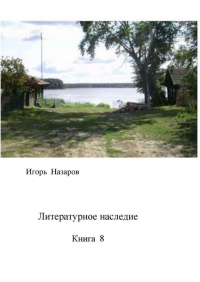 Игорь Назаров - Литературное наследие. Книга 8