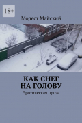 Модест Майский - Как снег на голову. Эротическая проза