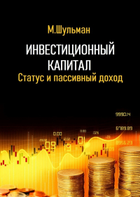 Марк Шульман - Инвестиционный капитал. Статус и пассивный доход