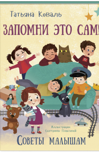 Татьяна Коваль - Запомни это сам. Советы малышам