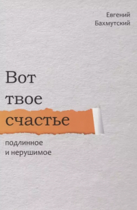 Евгений Бахмутский - Вот твое счастье подлинное и нерушимое