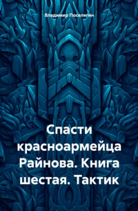 Спасти красноармейца Райнова. Книга шестая. Тактик