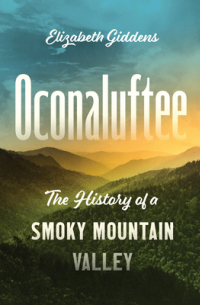 Elizabeth Giddens - Oconaluftee: The History of a Smoky Mountain Valley