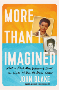 John K. Blake - More Than I Imagined: What a Black Man Discovered About the White Mother He Never Knew