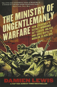 Дэмиен Льюис - Ministry of Ungentlemanly Warfare: How Churchill's Secret Warriors Set Europe Ablaze and Gave Birth to Modern Black Ops