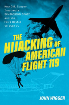 John Wigger - The Hijacking of American Flight 119: How D.B. Cooper Inspired a Skyjacking Craze and the FBI&#039;s Battle to Stop It