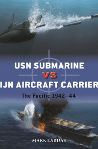 Mark Lardas - USN Submarine vs IJN Aircraft Carrier. The Pacific 1942–44
