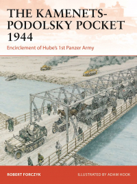 Robert Forczyk - The Kamenets-Podolsky Pocket 1944. Encirclement of Hube’s 1st Panzer Army