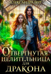 Александра Берг - Отвергнутая целительница для Дракона