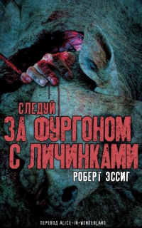 Роберт Эссиг - Следуй за фургоном с личинками (сборник)
