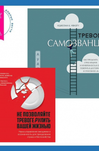  - Тревога самозванца. Как преодолеть страх неудачи и неуверенность в себе, поверить в достойное и способное «Я» + Не позволяйте тревоге рулить вашей жизнью. Наука управления эмоциями. Наука управления эмоциями и осознанность для преодоления страха и беспоко