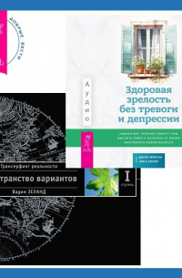  - Здоровая зрелость без тревоги и депрессии: навыки КПТ, которые помогут вам мыслить гибко и получать от жизни максимум в любом возрасте + Трансерфинг реальности. Ступень I: Пространство вариантов