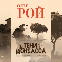 Олег Рой - Тени Донбасса. Маленькие истории большой войны