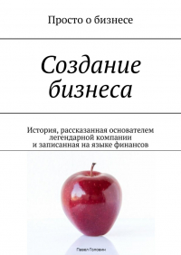 Павел Головин - Создание бизнеса. История, рассказанная основателем легендарной компании и записанная на языке финансов