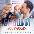 Вероника Лесневская - Бывший папа. Любовь не лечится