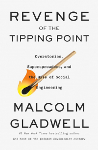 Малькольм Гладуэлл - Revenge of the Tipping Point: Overstories, Superspreaders, and the Rise of Social Engineering