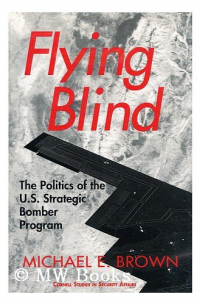 Michael E. Brown - Flying Blind: The Politics of the U.S. Strategic Bomber Program