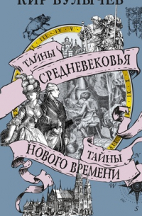 Кир Булычёв - Тайны Средневековья. Тайны Нового времени