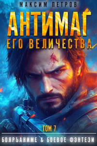  - Антимаг его величества. Том VII