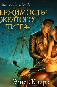 Элис Кларк - Вопреки и навсегда. Одержимость Желтого Тигра