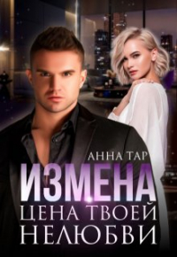 Анна Тар - Измена. Цена твоей нелюбви