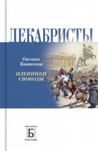 Оксана Киянская - Декабристы. Пленники свободы