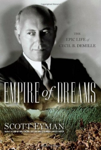 Scott Eyman - Empire of Dreams: The Epic Life of Cecil B. DeMille