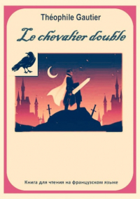 Светлана Владимировна Клесова - Théophile Gautier. Le chevalier double. Книга для чтения на французском языке